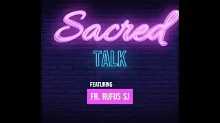 Sacred Talk - Fr. Rufus SJ