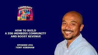 How To Build a 35K-Members Community and Boost Revenue | Community ROI with Tony Kershaw