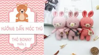 HƯỚNG DẪN MÓC THỎ BONNY (PHẦN 1)| HOW TO CROCHET A BONNY BUNNY P.1| AMIGURUMI tutorial| Bunny & Bear