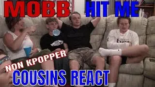 Non Kpopper Cousins React Part 7: MOBB Hit Me