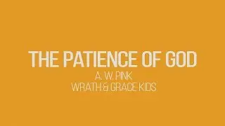 The Patience of God - Wrath & Grace Kids (A. W. Pink)