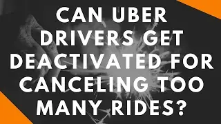 Can Uber drivers get deactivated for canceling too many rides?