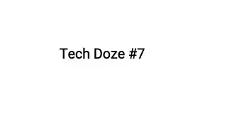 Tech Doze #7