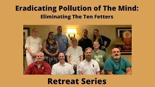 (Retreat Series) - Eradicating Pollution of The Mind: Eliminating The Ten Fetters