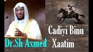 Qisadii/Siiradii Saxaabigii Cadiyi Binu Xaatim Al-Dhaa'iyi┇Dr Sh Axmed Nuur