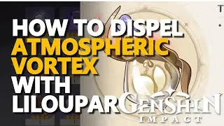 How to dispel Atmospheric Vortex with Liloupar Jinni's Might Genshin Impact