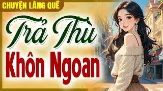Chuyện l&agrave;ng qu&ecirc; Việt Nam: Trả Th&ugrave; Kh&ocirc;n Ngoan - Chuyện xưa cho dễ ngủ