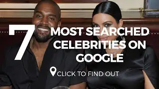 Top 7 Most Searched Celebrities On Google