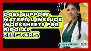 Does Support Material Include Worksheets for Bipolar Self-Care? | Bipolar Wellness Guide
