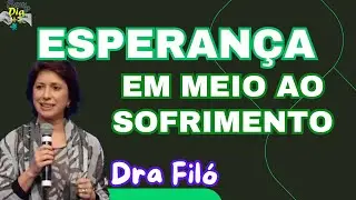 ESPERANÇA em meio ao Sofrimento - Pregação da Dra Filó