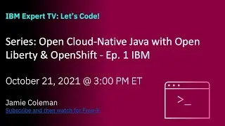 IBM Expert TV: Open Cloud-Native Java with Open Liberty & OpenShift