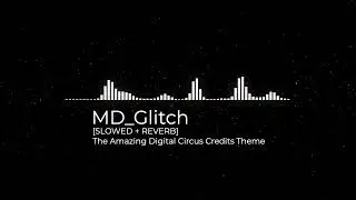 [SLOWED + REVERB] Credits Theme | The Amazing Digital Circus