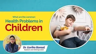What are the common Health Problems in Children | Dr. Gorika Bansal | Expert Advise
