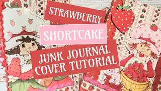 How I Make Strawberry Shortcake Junk Journal Covers:  Step by Step Tutorial