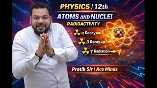 PHYSICS | 12th Atoms and Nuclei Radioactivity | Pratik Sir | Ace Minds