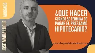 2 - QUE HACER CUANDO SE TERMINA DE PAGAR UN PRESTAMO HIPOTECARIO