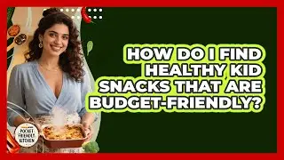 How Do I Find Healthy Kid Snacks That Are Budget-friendly? - Pocket Friendly Kitchen
