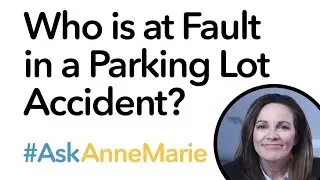 #AskAnneMarie - Who is at Fault in a Parking Lot Accident?