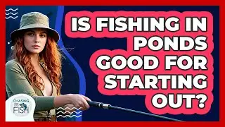Is Fishing In Ponds Good For Starting Out?