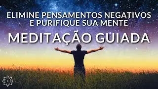 MEDITAÇÃO GUIADA PARA ELIMINAR PENSAMENTOS NEGATIVOS E PURIFICAR SUA MENTE