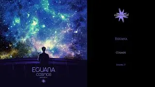 Eguana - Cosmos Episode 17