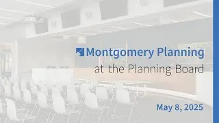 Montgomery Planning at the Planning Board: May 8, 2025