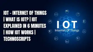 IoT - Internet of Things | What is IoT? | IoT Explained in 6 Minutes | How IoT Works | Technoscripts
