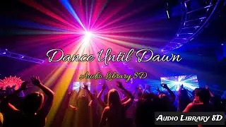 Dance Until Dawn | Audio Library 8D | #MUSIC