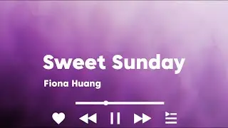 My chill R&B song: Sweet Sunday - Fiona Huang