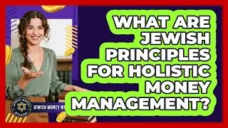 What Are Jewish Principles For Holistic Money Management?