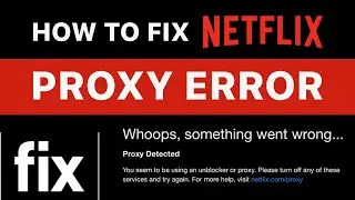 How to fix the Netflix proxy error || Netflix VPN ban troubleshooting