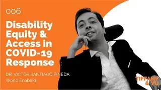 006: Disability Equity & Access in COVID-19 Response ft. Dr. Victor Santiago Pineda (World Enabled)