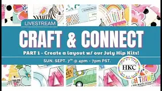 CRAFT & CONNECT LIVESTREAM - Let's Create 3 Layouts w/ the July Hip Kits!