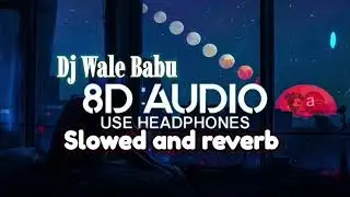 dj wale babu ll 8d slowed and reverb song ll #song #8daudio #lofi 