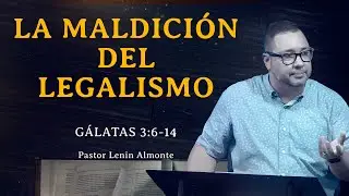 Ps. Lenin Almonte | La Maldición del Legalismo | Gálatas 3:6-14