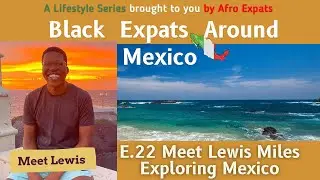 Lifestyle Series E. 22 with Lewis Miles, PhD Candidate - Exploring Mexico