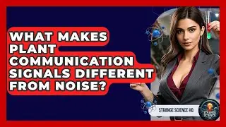 What Makes Plant Communication Signals Different From Noise? - Strange Science HQ