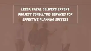 Leesa Fazal Delivers Expert Project Consulting Services for Effective Planning Success