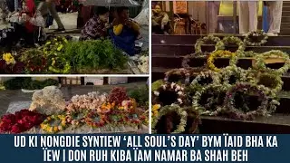 UD KI NONGDIE SYNTIEW &lsquo;ALL SOUL&rsquo;S DAY&rsquo; BYM &Iuml;AID BHA KA &Iuml;EW | DON RUH KIBA &Iuml;AM NAMAR BA SHAH BEH