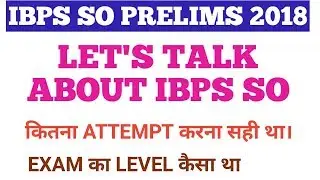 Let's talk about IBPS SO Prelims || good Attempt ||Level of exam |analysis 2018