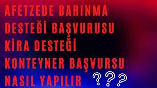 Afetzede Barınma Desteği Başvurusu (Konteyner Veya Kira Desteği Başvurusu)
