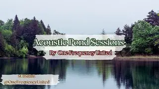 Acoustic session by the pond with Will Cybertron and One Frequency United