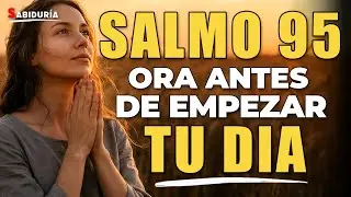 Salmo 95: La Oraci&oacute;n que Transforma tu Ma&ntilde;ana