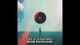 ALFANOID - DEAD PERFORMER (full album) delicate psychedelic sound of the music