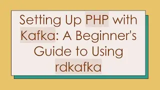Setting Up PHP with Kafka: A Beginner's Guide to Using rdkafka