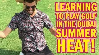 WIN! We learned to play golf in the middle of the DUBAI SUMMER!