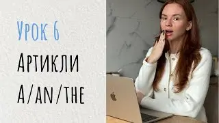 УРОК 6 - АРТИКЛИ A/AN/THE КРАТКОЕ И ПОНЯТНОЕ ОБЪЯСНЕНИЕ