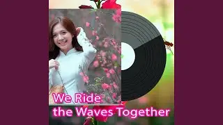 We Ride the Waves Together