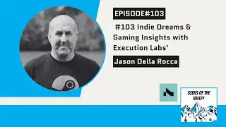 #103 Indie Dreams & Gaming Insights with Execution Labs' Jason Della Rocca