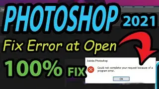 FIX 100% OPEN ERROR ADOBE PHOTOSHOP 2021